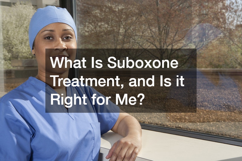 What Is Suboxone Treatment, and Is it Right for Me?