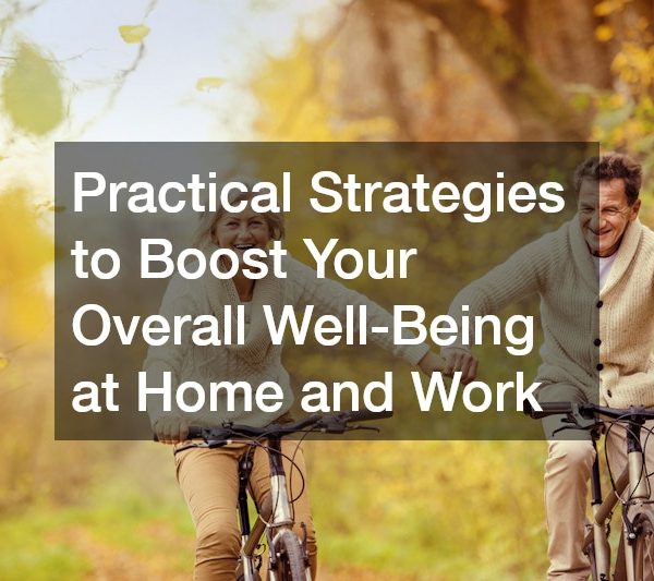 Practical Strategies to Boost Your Overall Well-Being at Home and Work