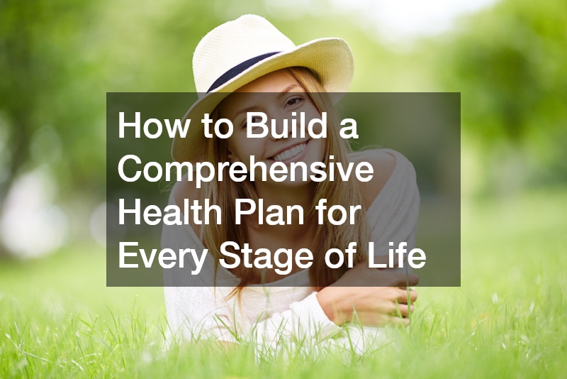 How to Build a Comprehensive Health Plan for Every Stage of Life